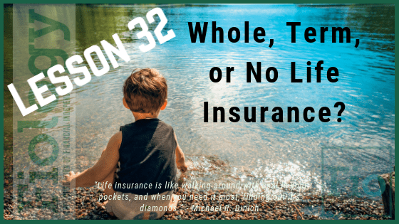 Fiology Lesson 32: Whole, Term, or No Life Insurance