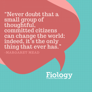 Never Doubt That a Small Group of Thoughtful, Committed Citizens Can Change the World