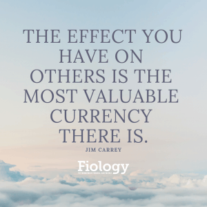 The Effect You Have On Others is the Most Valuable Currency There Is